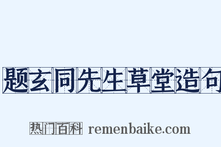 题玄同先生草堂造句是什么意思的图片